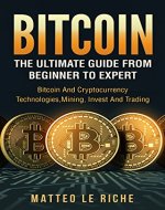 Bitcoin: The Ultimate Guide from Beginner to Expert: Bitcoin and Cryptocurrency Te (Bitcoin Mining, Bitcoin for beginners, Bitcoin Guide) - Book Cover