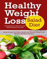 HEALTHY WEIGHT LOSS WITH SALAD DIET: Everything You Need To know Before Starting Your Diet and Salad Recipes for Better Health and Natural Weight Loss (Healthy Weight Loss Diet) - Book Cover