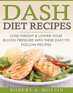 DASH Diet Recipes: Lose Weight & Lower Your Blood Pressure with These Easy To Follow Recipes - Book Cover