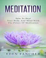 Meditation: How To Heal Your Body And Mind With The Power Of Meditation (Mindfulness, Meditation, Natural Healing) - Book Cover