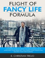Flight Of Fancy Life Formula: A powerful guide to create an unimaginable life by improving your Inner Self, following your passion and building your own business. - Book Cover