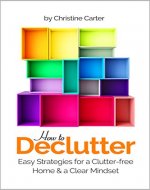 How to Declutter: Easy Strategies for a Clutter free Home and a Clear Mindset (Simplify Your Life and Discover the Advantages of Minimalism) - Book Cover