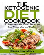 The Ketogenic Diet Cookbook: 31 Sumptuous (but Easy) Recipes for Fast Weight Loss and Healing - Book Cover