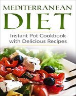 Mediterranean Diet: Instant Pot Cookbook with Delicious Recipes (Mediterranean Diet Book, Mediterranean Diet For Beginners, Mediterranean Diet Cookbook, Lose Weight) - Book Cover
