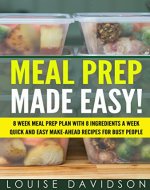 Meal Prep Made Easy!: 8 Week Meal Prep Plan with 8 Ingredients a Week - Quick and Easy Make-Ahead Recipes for Busy People - Book Cover