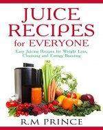 Juice Recipes for Everyone: Easy Juicing Recipes for Weight Loss, Cleansing and Energy Boosting [FREE BONUS: Kids Friendy Juicing Recipes Included] (Juicing ... Juicer Recipes Book, Weight Loss Diets) - Book Cover