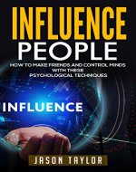 Influence People: How to Make Friends and Control Minds with these Psychological Techniques (Communications, Social Tips, Science, Mind Control, Meeting People, Introverts, Win Friends) - Book Cover