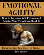 Emotional Agility: How to Increase Self-Esteem and Master Your Emotions (Book 1) - Book Cover