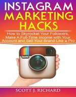 Instagram Marketing Hacks: How to Skyrocket Your Followers, Make A Full-Time Income with Your Account and Sell Your Brand Like a Pro - Social Media Management - Book Cover