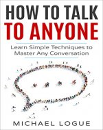 How To Talk To Anyone: Learn the Techniques to Master any Conversation - Book Cover