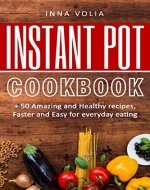 Instant Pot cookbook : + 50 Amazing and Healthy Recipes, Faster and Easy for Everyday Eating ( Healthy Meals, Instant Pot Cookbook, Weight Loss Cookbook, Low Carb Diet, Healthy Lifestyle ) - Book Cover