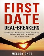 Dating and Relationships: First Date Deal-breakers- Avoid These Mistakes On Your First Date And Get The Man Or Woman Of Your Dreams (Dating, Relationships, ... advice, Relationship Goals, Online Dating) - Book Cover