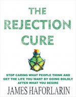 The Rejection Cure : Stop caring what people think and get the life you want by going boldly after what you desire - Book Cover