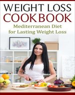 Weight Loss Cookbook: Mediterranean Diet for Lasting Weight Loss (Fat Loss, Meal Prep, Low Calorie, Dieting) - Book Cover