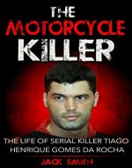 The Motorcycle Killer: The Life of Serial Killer Tiago Henrique Gomes de Rocha (Serial Killer True Crime Books Book 9) - Book Cover