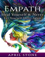 Empath: Heal Yourself and Never Let Yourself Suffer Again (April Stone - Spirituality Book 10) - Book Cover