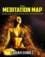 The Meditation Map: simple guide to relieve anxiety, stress and heal the mind (meditation, mindfulness, anxiety relieve, peace of mind) - Book Cover