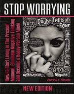 Stop Worrying: How to Start Living in The Present Moment, Eliminate Negative Thinking and Become a Happy Person Again (defeating fear,self-control workbook,working with emotional intelligence) - Book Cover