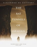 The Rat Tunnels of Isfahan (Scorpions and Silk Book 1) - Book Cover