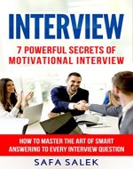 Interview: 7 Proven Secrets Of Motivational Interview How To Master The Art Of Smart Answering To Every Interview Question - Book Cover