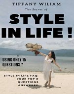 The Secret of Style in Life - Using Only 15 Questions.: Style in Life FAQ: Your Top # Questions Answered - Book Cover