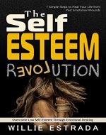 The Self-Esteem Revolution: Overcome Low Self-Esteem Through Emotional Healing / 7 Simple Steps to Heal Your Life from Past Emotional Wounds - Book Cover