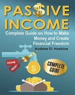 Passive Income: Complete Guide on How to Make Money and Create Financial Freedom(passive income properties,ideas for passive income,rental property investing kindle,how to make a money machine) - Book Cover