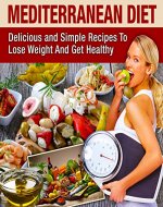 Mediterranean Diet: Mediterranean Cookbook For Beginners, Lose Weight And Get Healthy - Book Cover