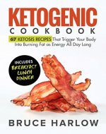 Ketogenic Cookbook: 67 Ketosis Recipes That Trigger Your Body into Burning Fat as Energy All Day Long (Includes Breakfast, Lunch, Dinner) - Book Cover