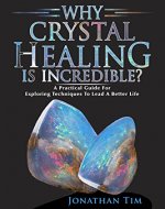 Healing Crystal Guide: Why Crystal Healing Is Incredible? A Practical Guide For Exploring Techniques To Lead A Better Life: Art Of Mystic Elucidations, Self-Healing Books, Energy Healing, Chakras - Book Cover