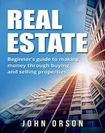 Real Estate: Beginner's guide to making money through buying and selling properties (Finding Properties, Financing, Marketing and Selling Properties) (Real ... Investing, Buying Property, Marketing) - Book Cover