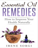 Essential Oil Remedies: How to Improve Your Health Naturally (Aromatherapy, natural remedies) - Book Cover
