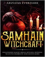 Samhain Witchcraft: Halloween Magic Spells, Rituals, Potions, Ways To Celebrate And Much More - Book Cover