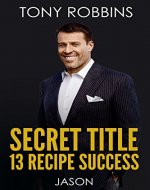 13 most Successful recipe in achieving your goals,: tony robbins create motivation to succeed,rich - Book Cover
