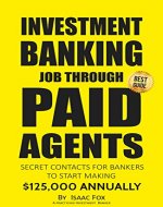 Job Search: How to get a Job in Investment Banking through Paid Agents - 2017 [Proven Paid Contacts, Job Interview & Resume Prep, Motivation, Habits, Daily Brain Activator Habits] - Book Cover