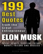 Elon Musk: 199 Best Quotes from the Great Entrepreneur: Tesla, SpaceX, Exciting Future, Money, Failure and Success (Powerful Lessons from the Extraordinary People Book 1) - Book Cover