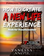How to Create a New Life Experience: Tools for Transformation (Personal Development Book) The Ultimate Guide: Goal Setting, Self Esteem, Personality Psychology, Positive Thinking, Mental Health - Book Cover