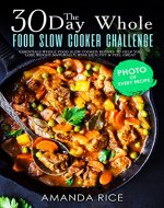 30 Day Whole Food Slow Сooker Challenge: Essentials Whole Food Slow Cooker Recipes to Help You Lose Weight Naturally, Stay Healthy & Feel Great - Book Cover
