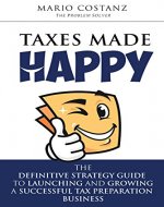 Taxes Made Happy: The Definitive Strategy Guide to Launching and Growing a Successful Tax Preparation Business - Book Cover