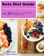 Keto Diet Guide: Create Your Own Lifestyle. Keto Diet for Beginners, Easy Delicious Keto Diet Recipes with Nutrition Facts, Fast lose Weight and Healthy Living in Your Own Keto Diet Lifestyle. - Book Cover