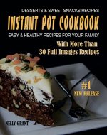 INSTANT POT COOKBOOK: Desserts & Sweet Snacks Recipes  Easy & Healthy Recipes for Your Family (Instant Pot Recipes) - Book Cover
