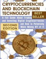 Cryptocurrencies and Blockchain Technology: A Full Guide About Trading and Investing Digital Cryptocurrencies and How to Potentially Make Money Off of It (bitcoin guidebook, mastering bitcoin) - Book Cover