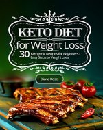 Keto Diet for Weight Loss: 30 Ketogenic Recipes for Beginners - Easy Steps to Weight Loss - Book Cover