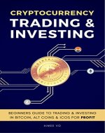 Bitcoin - Cryptocurrency Trading & Investing: Beginners Guide To Buying, Trading Bitcoin, Ethereum, Alt Coins & Investing In ICOs For Profit - Book Cover