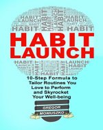 HABIT LAUNCH: 10-Step Formula to Tailor Routines You Love to Perform and Skyrocket Your Well-being - Book Cover