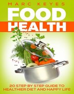 Food Health: 20 Step Guide to a Healthier Diet and a Happy Life (Diet, Nutrition, Healthy, Happiness, food) - Book Cover