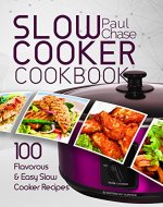 Slow Cooker Cookbook: 100 Flavorous and Easy Slow Cooker Recipes - Book Cover