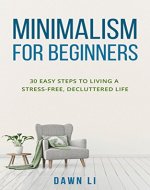 Minimalism for Beginners: 30 Easy Steps to Living a Stress-Free, Decluttered Life (Decluttering, Stress Management, Happiness, Simplify) - Book Cover
