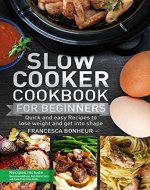 Slow cooker Cookbook for beginners: Quick and easy Recipes to lose weight and get into shape (Easy, Healthy and Delicious Low Carb Slow Cooker Series 1) - Book Cover