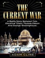 The Current War: A Battle Story Between Two Electrical Titans, Thomas Edison And George Westinghouse - Book Cover